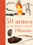 50 Armes qui ont changé le cours de l'histoire